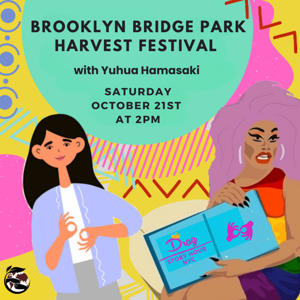 The image shows the text, "Brooklyn Bridge Park Harvest Festival: Saturday, October 21st at 2 PM." On the right, there is an illustration of a drag queen holding a book. The woman is portrayed in a cartoon-like style. Inside of the book is the logo "Drag Story Hour NYC" on the first page, and on the second page is the interpreter icon in hot pink. To the left of the image, there is a cartoon illustration of a girl with long hair standing and interpreting for the drag queen who is reading aloud. The background of the image is very colorful with geometric patterns in yellow, pink, red, and green.
